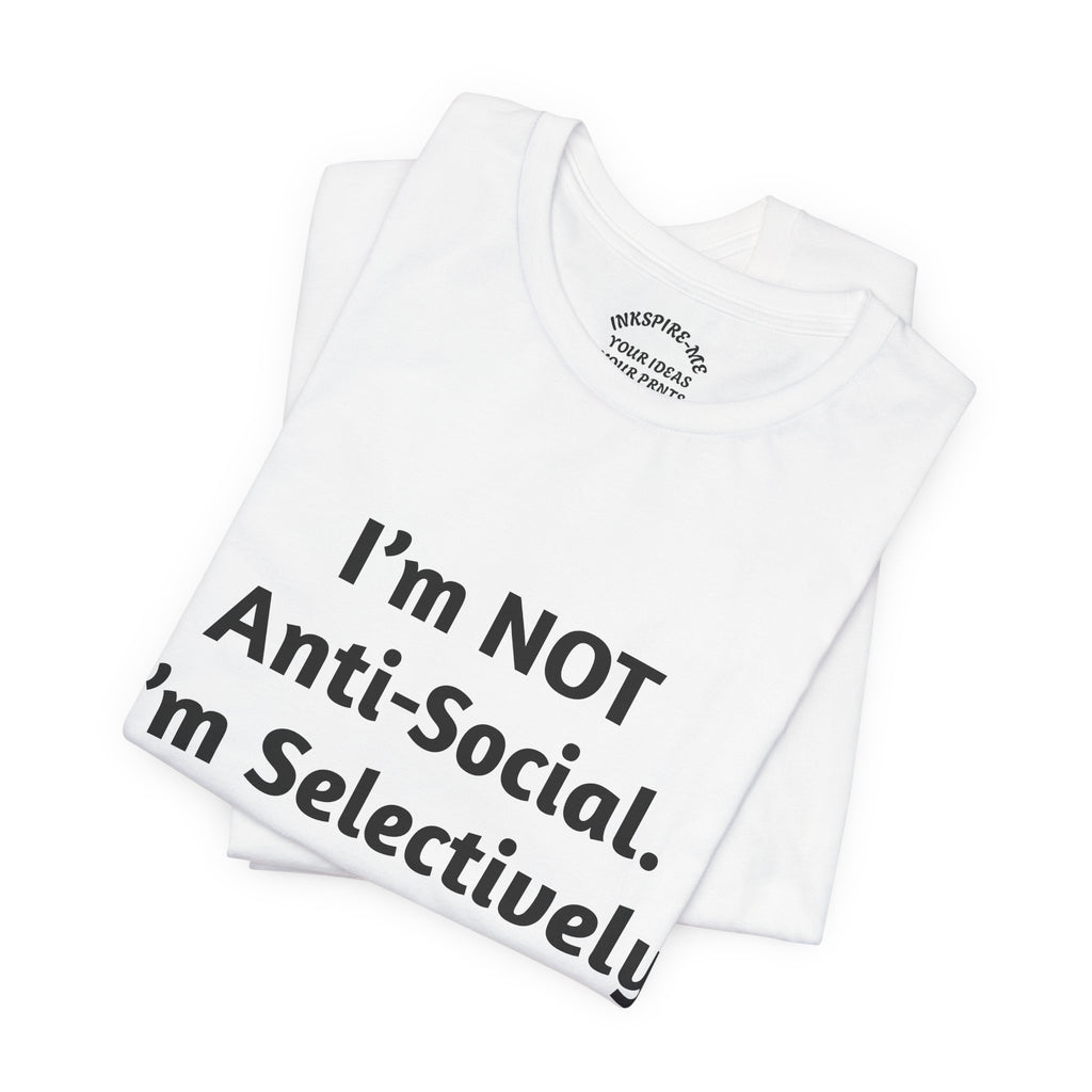 Selectively Social Tee — “I’m NOT Anti-Social. I’m Selectively Social.” Graphic T-Shirt