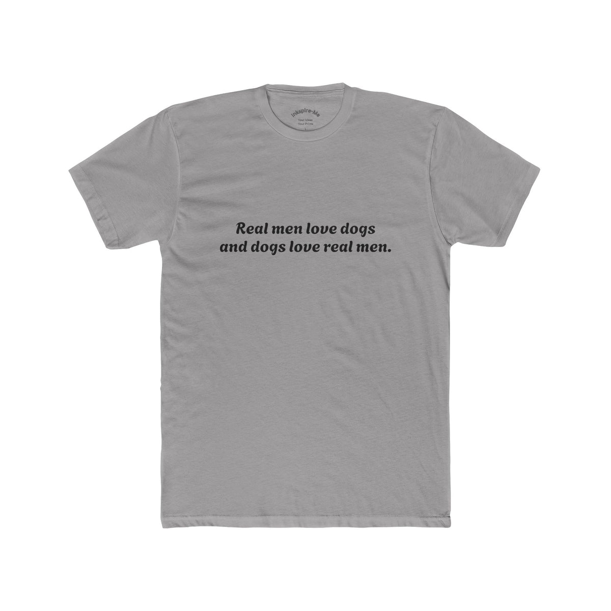 Dog Lover Tee — "Real Men Love Dogs and Dogs Love Real Men" Cotton Crew